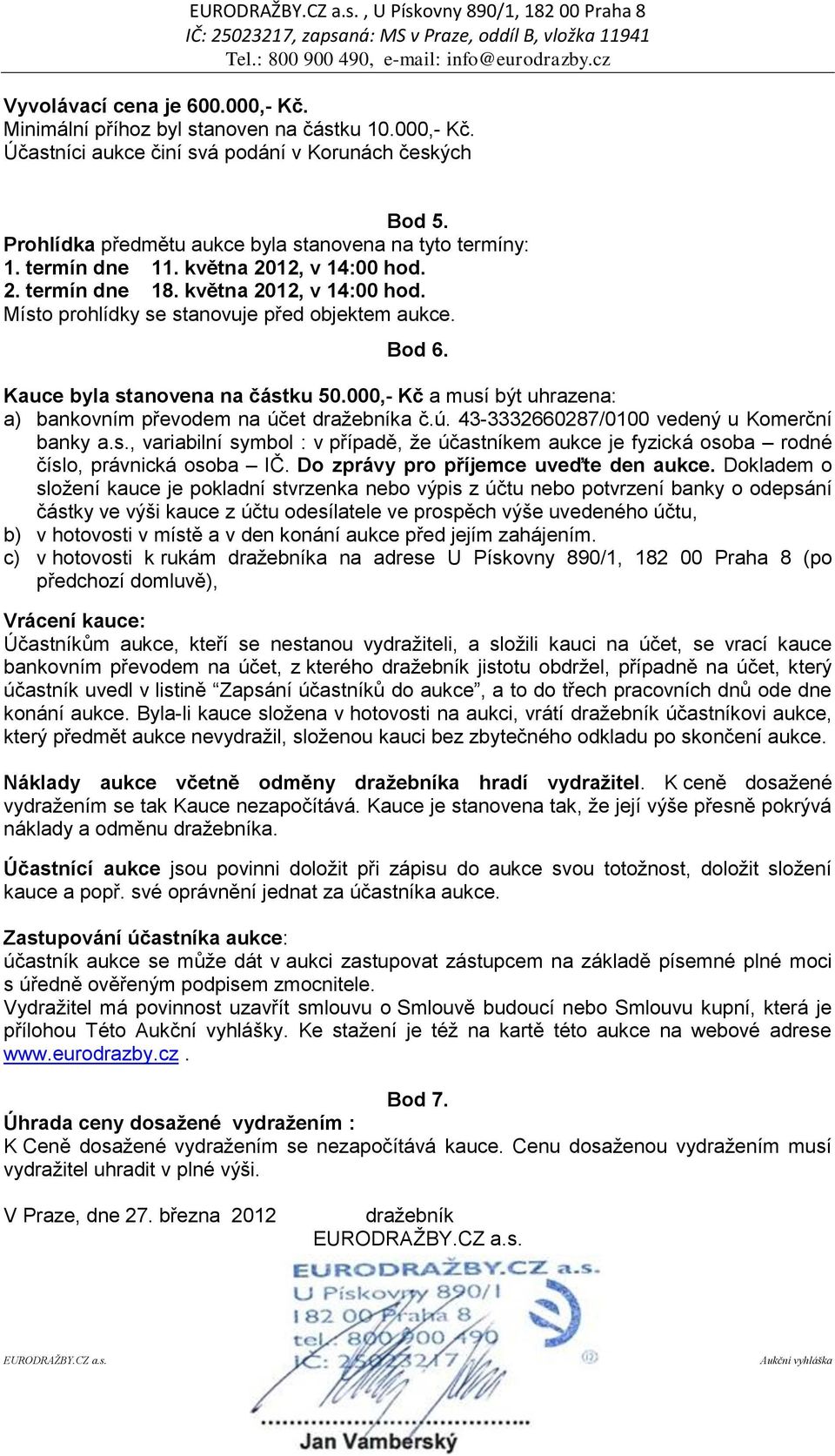 Bod 6. Kauce byla stanovena na částku 50.000,- Kč a musí být uhrazena: a) bankovním převodem na účet dražebníka č.ú. 43-3332660287/0100 vedený u Komerční banky a.s., variabilní symbol : v případě, že účastníkem aukce je fyzická osoba rodné číslo, právnická osoba IČ.