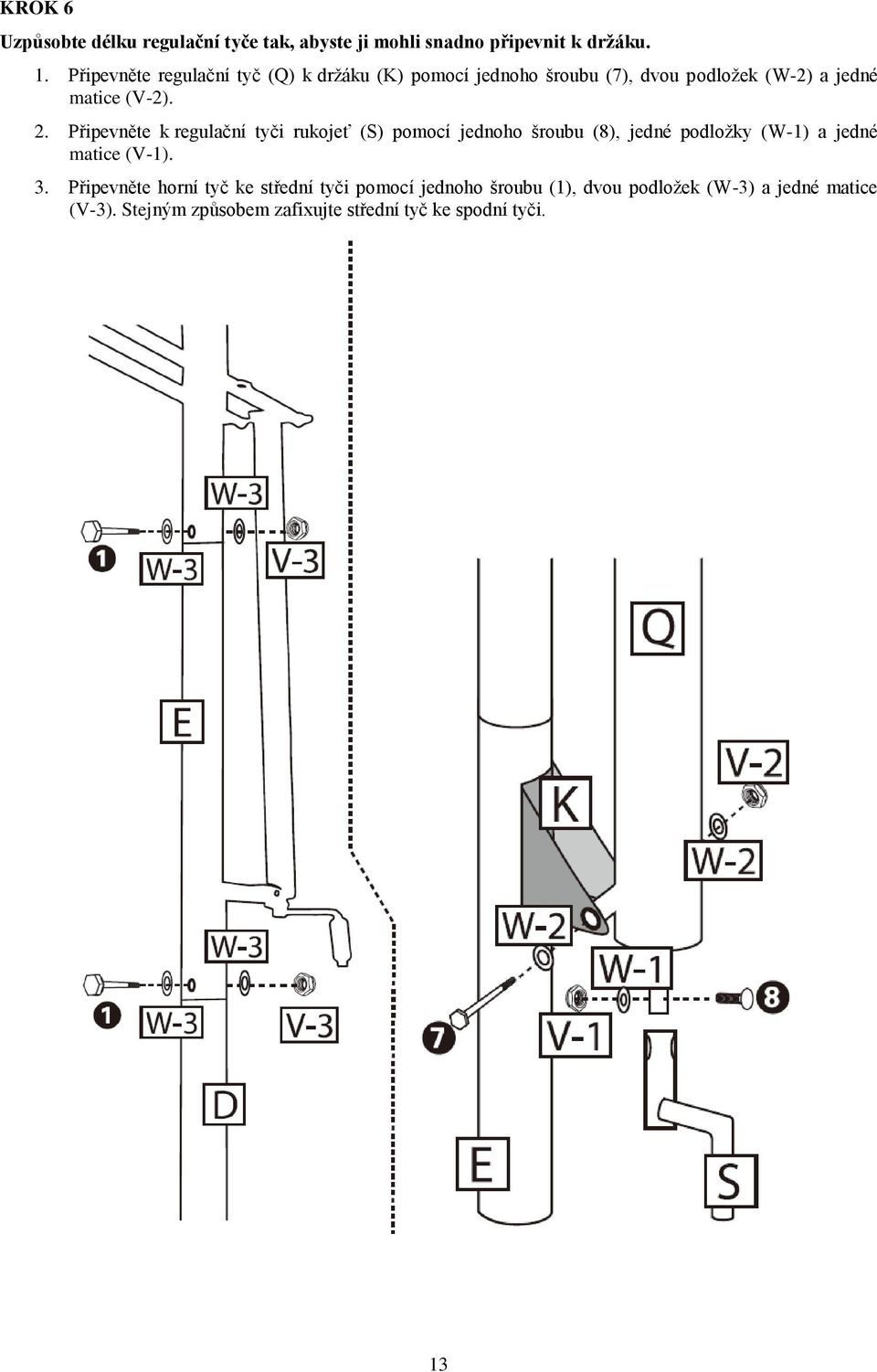 Připevněte k regulační tyči rukojeť (S) pomocí jednoho šroubu (8), jedné podložky (W-1) a jedné matice (V-1). 3.