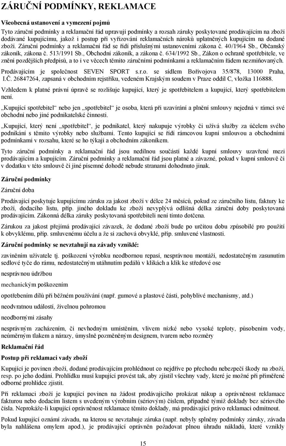 513/1991 Sb., Obchodní zákoník, a zákona č. 634/1992 Sb., Zákon o ochraně spotřebitele, ve znění pozdějších předpisů, a to i ve věcech těmito záručními podmínkami a reklamačním řádem nezmiňovaných.