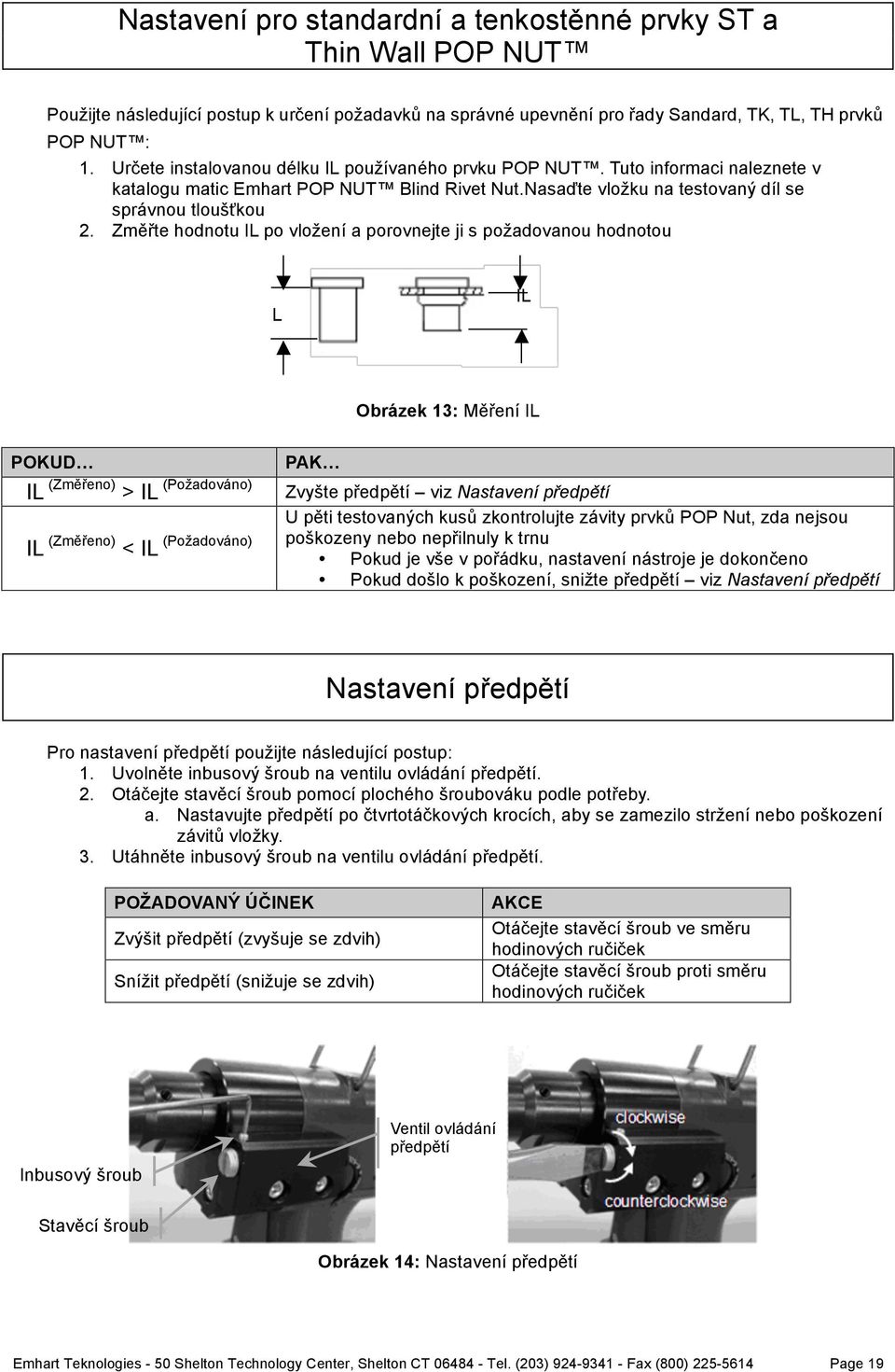 Změřte hodnotu IL po vložení a porovnejte ji s požadovanou hodnotou L IL Obrázek 13: Měření IL POKUD IL (Změřeno) > IL (Požadováno) IL (Změřeno) < IL (Požadováno) PAK Zvyšte předpětí viz Nastavení