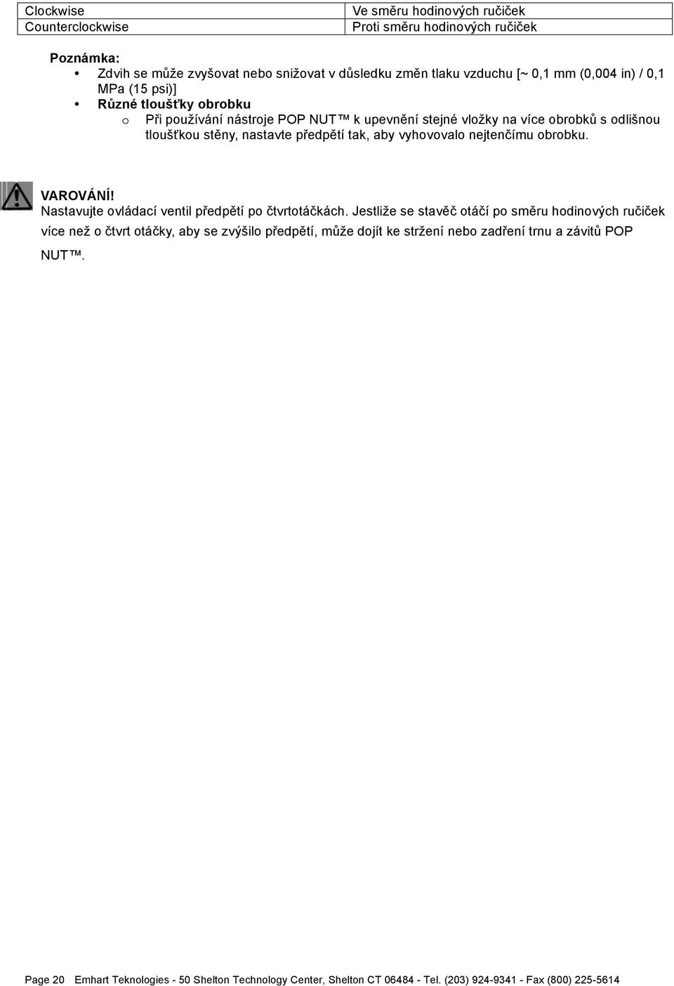 vyhovovalo nejtenčímu obrobku. VAROVÁNÍ! Nastavujte ovládací ventil předpětí po čtvrtotáčkách.