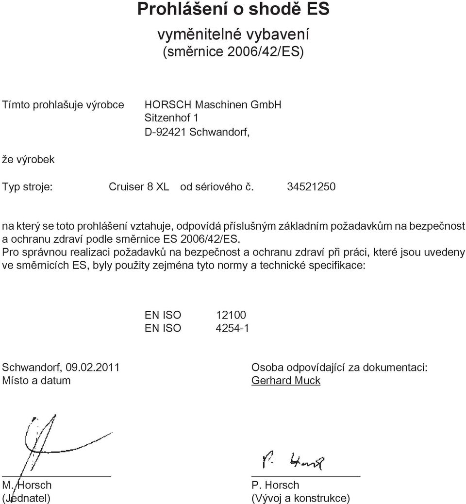 34521250 na který se toto prohlášení vztahuje, odpovídá příslušným základním požadavkům na bezpečnost a ochranu zdraví podle směrnice ES 2006/42/ES.