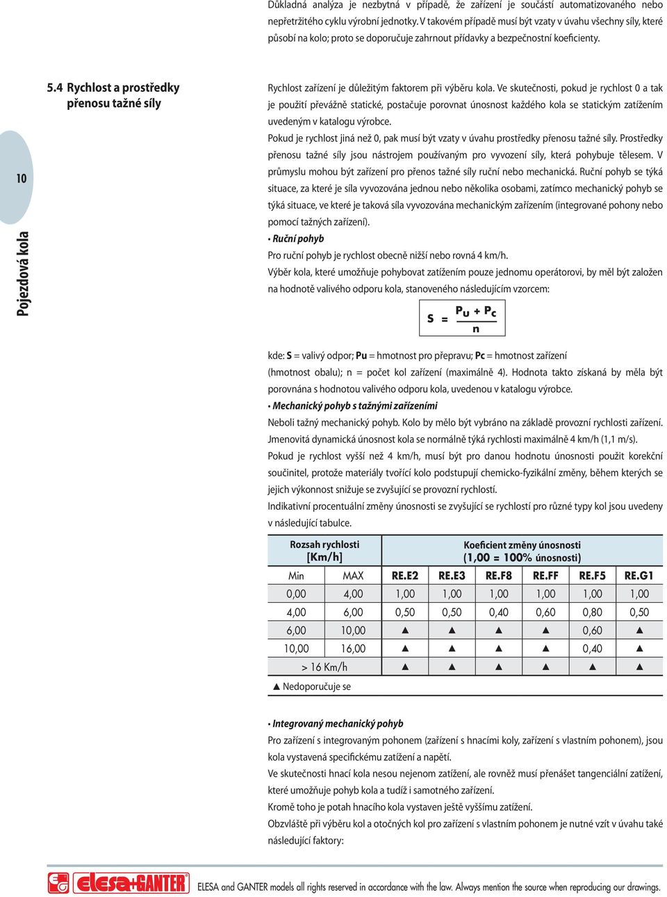 4 Rychlost a prostředky přenosu tažné síly F = Mr bv x N = = f v x N r r Rychlost zařízení je důležitým faktorem při výběru kola.