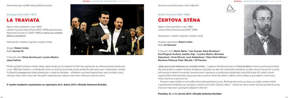 (84 89) La dame aux camélias (Dáma s kaméliemi) Nastudování v italském originále s českými titulky Dirigent Robert Jindra Režie Carmen Or V hlavních rolích Elona Korzhevych, Luciano Mastro, Jakub