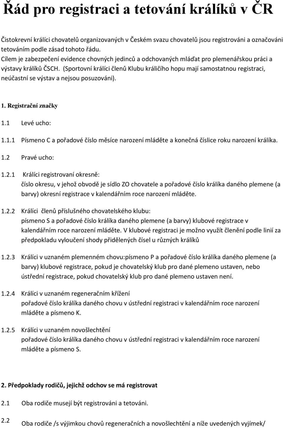 (Sportovní králíci členů Klubu králičího hopu mají samostatnou registraci, neúčastní se výstav a nejsou posuzováni). 1.