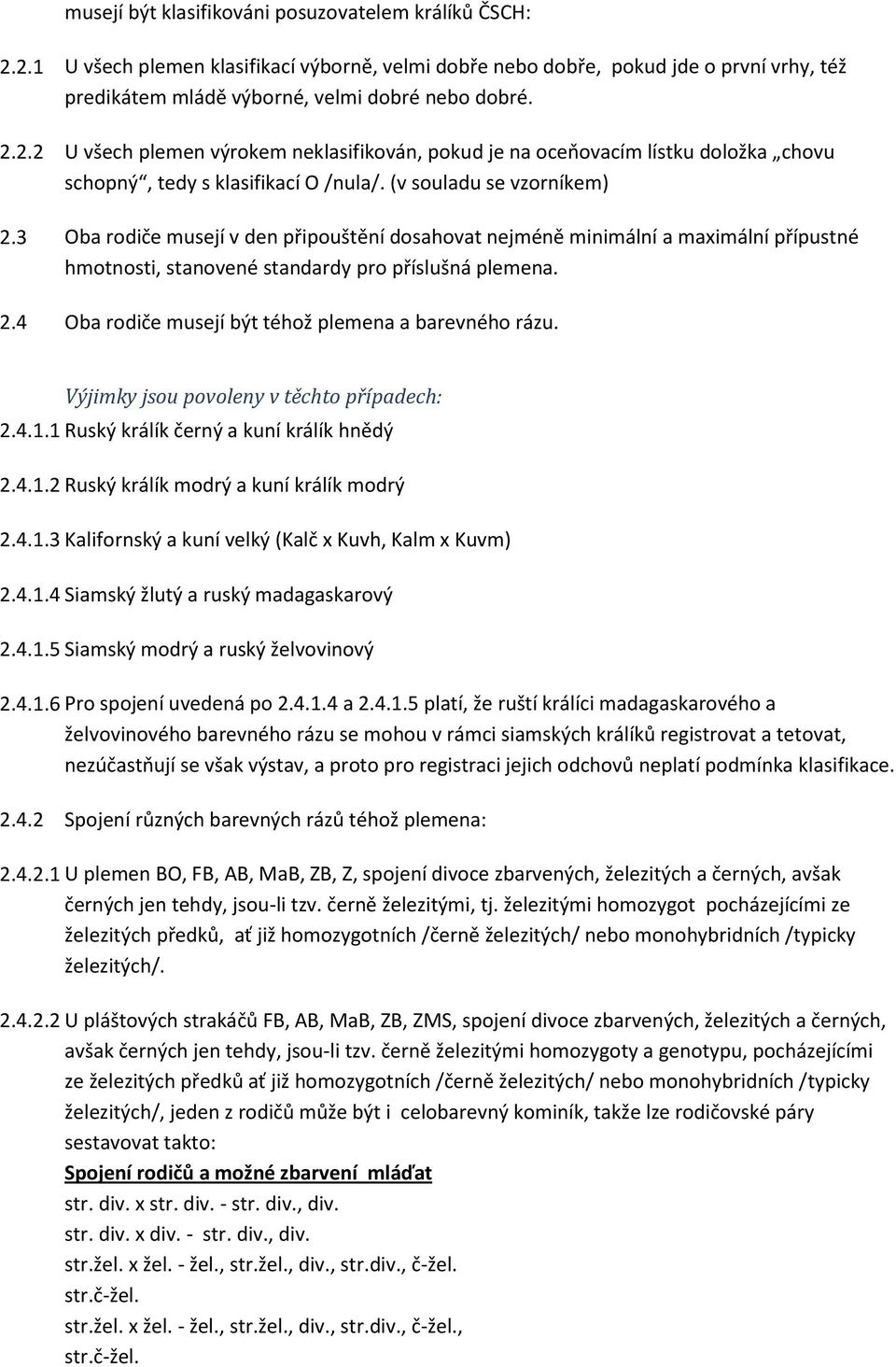 Výjimky jsou povoleny v těchto případech: 2.4.1.1 Ruský králík černý a kuní králík hnědý 2.4.1.2 Ruský králík modrý a kuní králík modrý 2.4.1.3 Kalifornský a kuní velký (Kalč x Kuvh, Kalm x Kuvm) 2.4.1.4 Siamský žlutý a ruský madagaskarový 2.