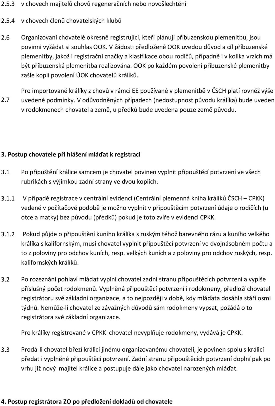 V žádosti předložené OOK uvedou důvod a cíl příbuzenské plemenitby, jakož i registrační značky a klasifikace obou rodičů, případně i v kolika vrzích má být příbuzenská plemenitba realizována.