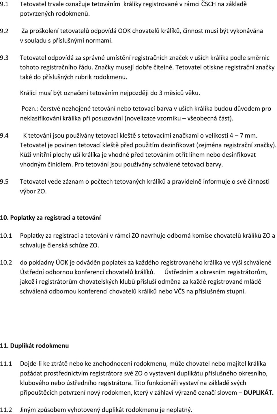 3 Tetovatel odpovídá za správné umístění registračních značek v uších králíka podle směrnic tohoto registračního řádu. Značky musejí dobře čitelné.