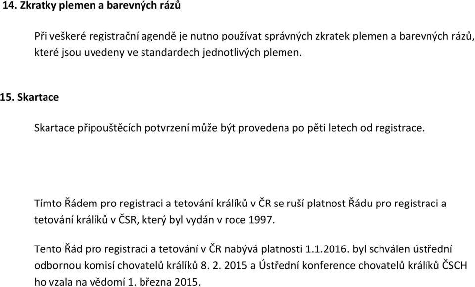 Tímto Řádem pro registraci a tetování králíků v ČR se ruší platnost Řádu pro registraci a tetování králíků v ČSR, který byl vydán v roce 1997.
