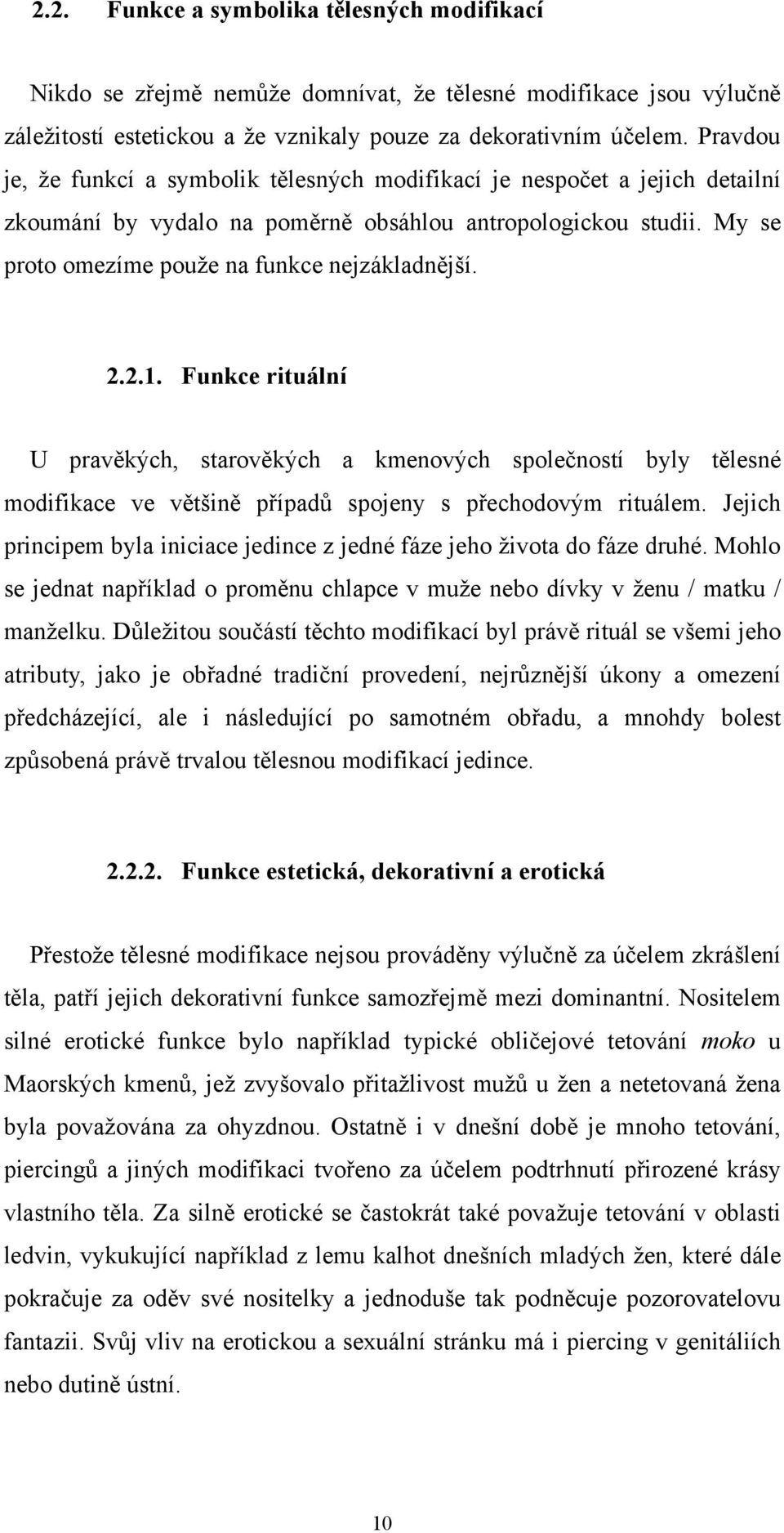2.2.1. Funkce rituální U pravěkých, starověkých a kmenových společností byly tělesné modifikace ve většině případů spojeny s přechodovým rituálem.