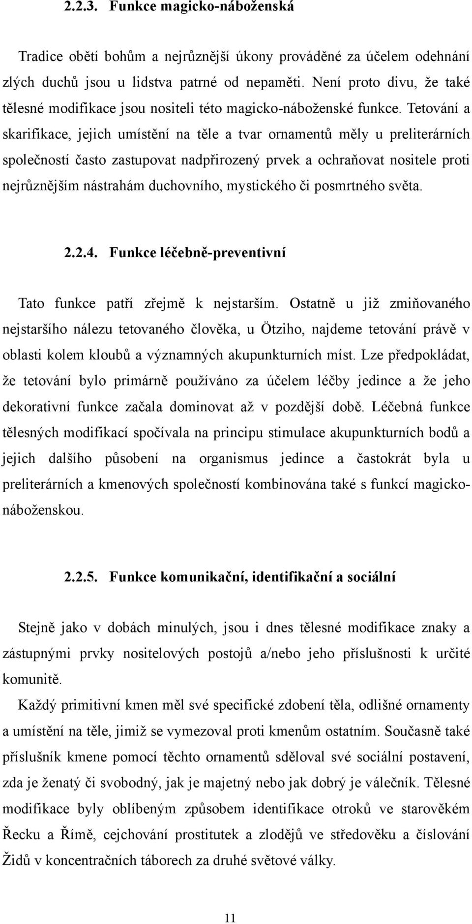Tetování a skarifikace, jejich umístění na těle a tvar ornamentů měly u preliterárních společností často zastupovat nadpřirozený prvek a ochraňovat nositele proti nejrůznějším nástrahám duchovního,