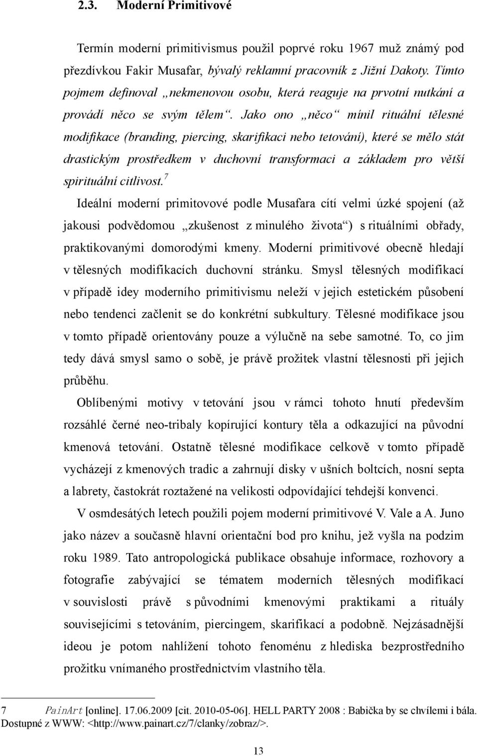 Jako ono něco mínil rituální tělesné modifikace (branding, piercing, skarifikaci nebo tetování), které se mělo stát drastickým prostředkem v duchovní transformaci a základem pro větší spirituální