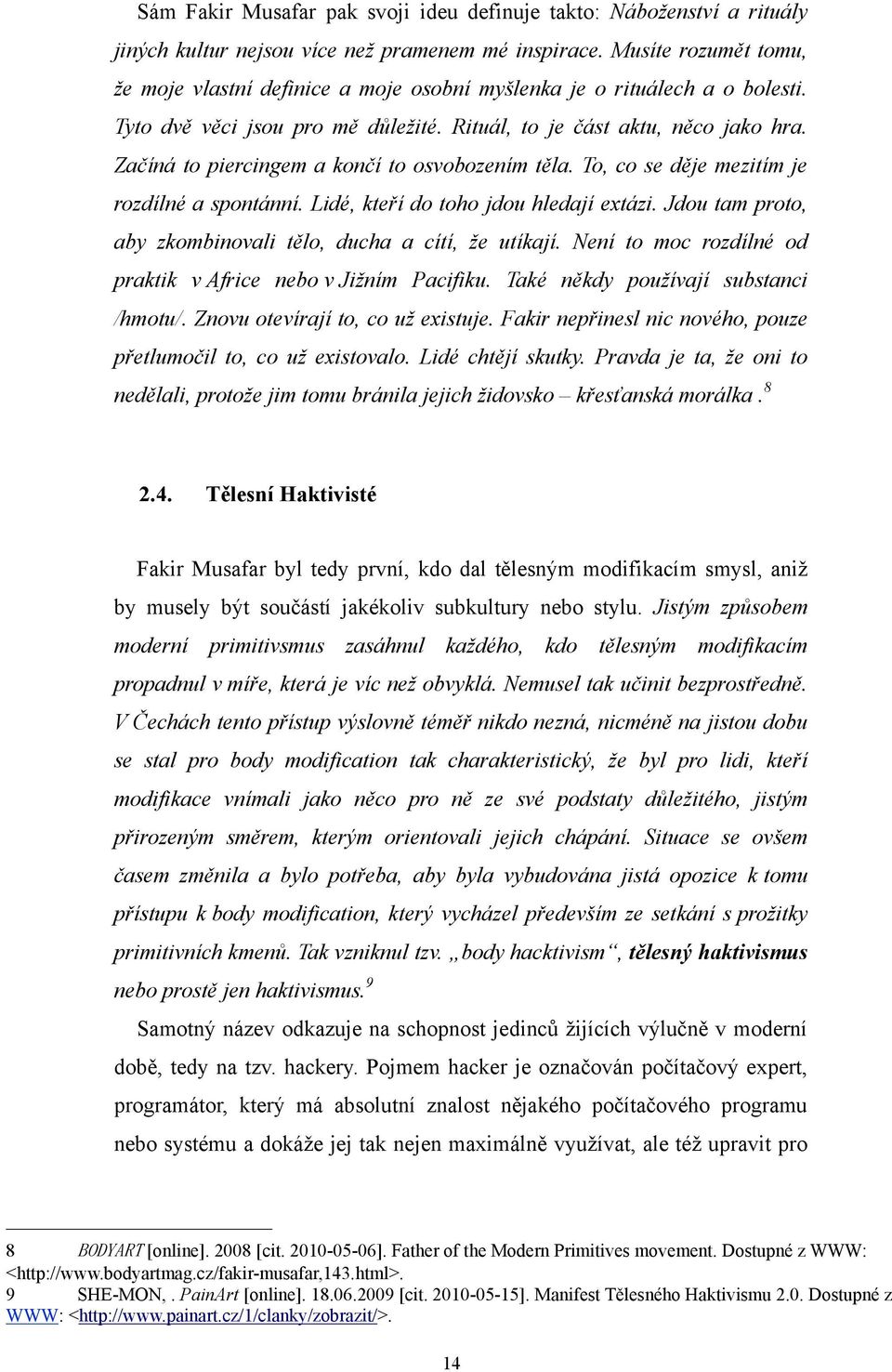 Začíná to piercingem a končí to osvobozením těla. To, co se děje mezitím je rozdílné a spontánní. Lidé, kteří do toho jdou hledají extázi.