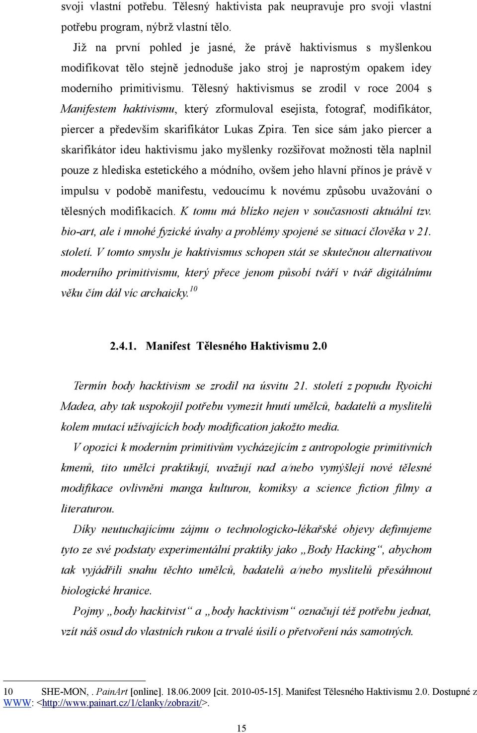 Tělesný haktivismus se zrodil v roce 2004 s Manifestem haktivismu, který zformuloval esejista, fotograf, modifikátor, piercer a především skarifikátor Lukas Zpira.