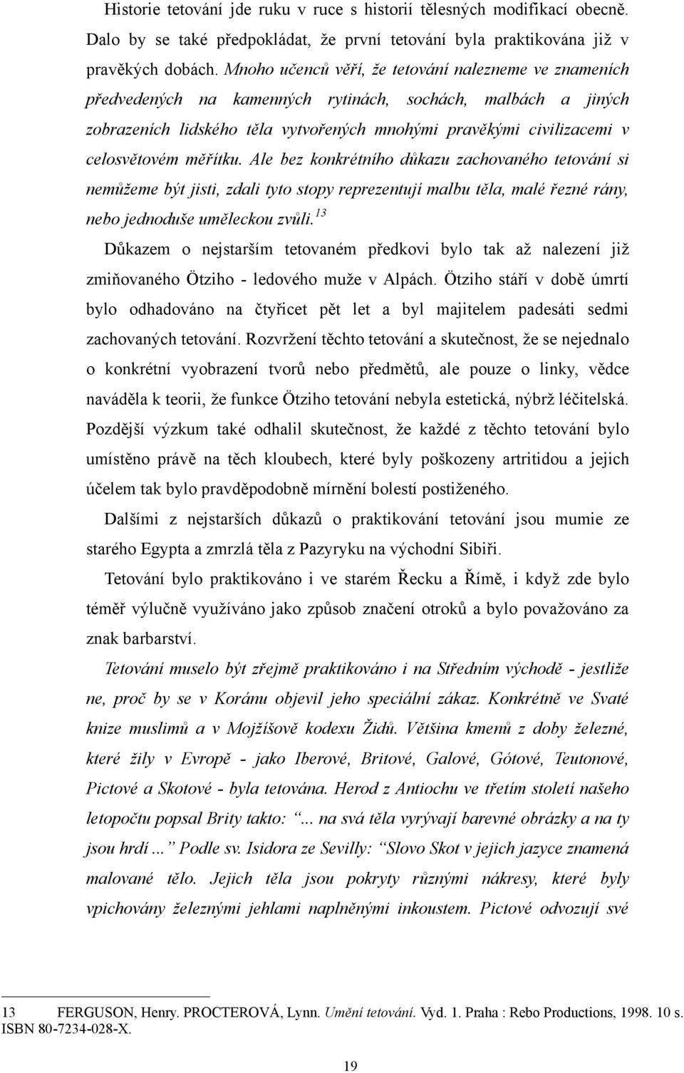 měřítku. Ale bez konkrétního důkazu zachovaného tetování si nemůţeme být jisti, zdali tyto stopy reprezentují malbu těla, malé řezné rány, nebo jednoduše uměleckou zvůli.