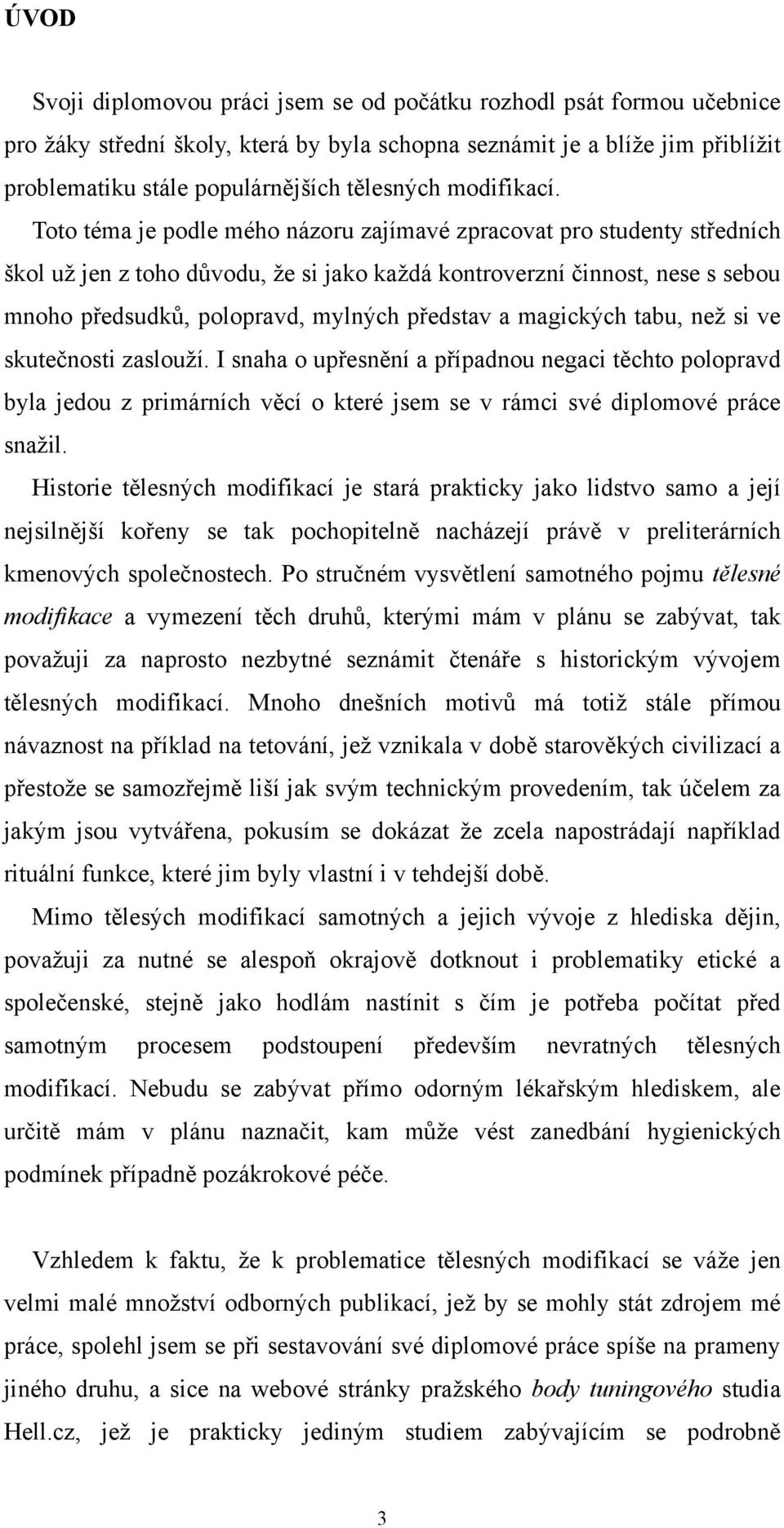Toto téma je podle mého názoru zajímavé zpracovat pro studenty středních škol uţ jen z toho důvodu, ţe si jako kaţdá kontroverzní činnost, nese s sebou mnoho předsudků, polopravd, mylných představ a
