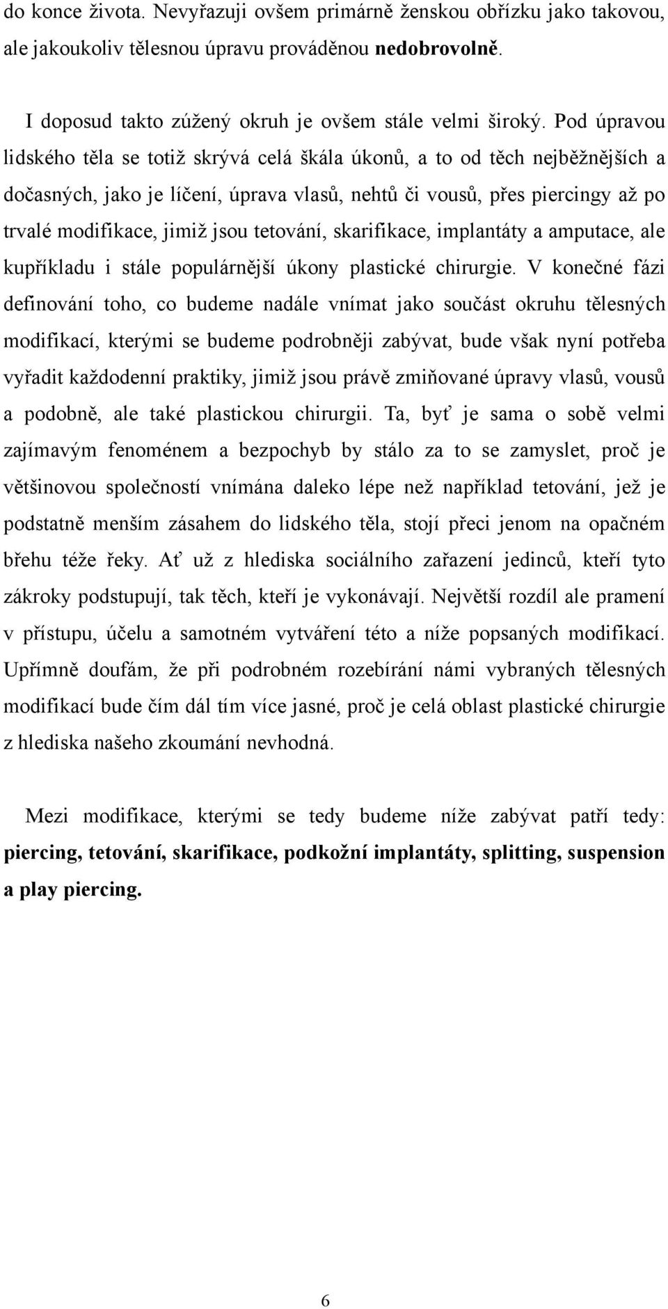 tetování, skarifikace, implantáty a amputace, ale kupříkladu i stále populárnější úkony plastické chirurgie.