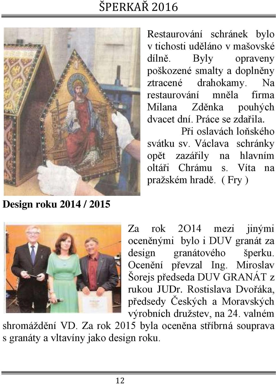 Víta na pražském hradě. ( Fry ) Za rok 2O14 mezi jinými oceněnými bylo i DUV granát za design granátového šperku. Ocenění převzal Ing.