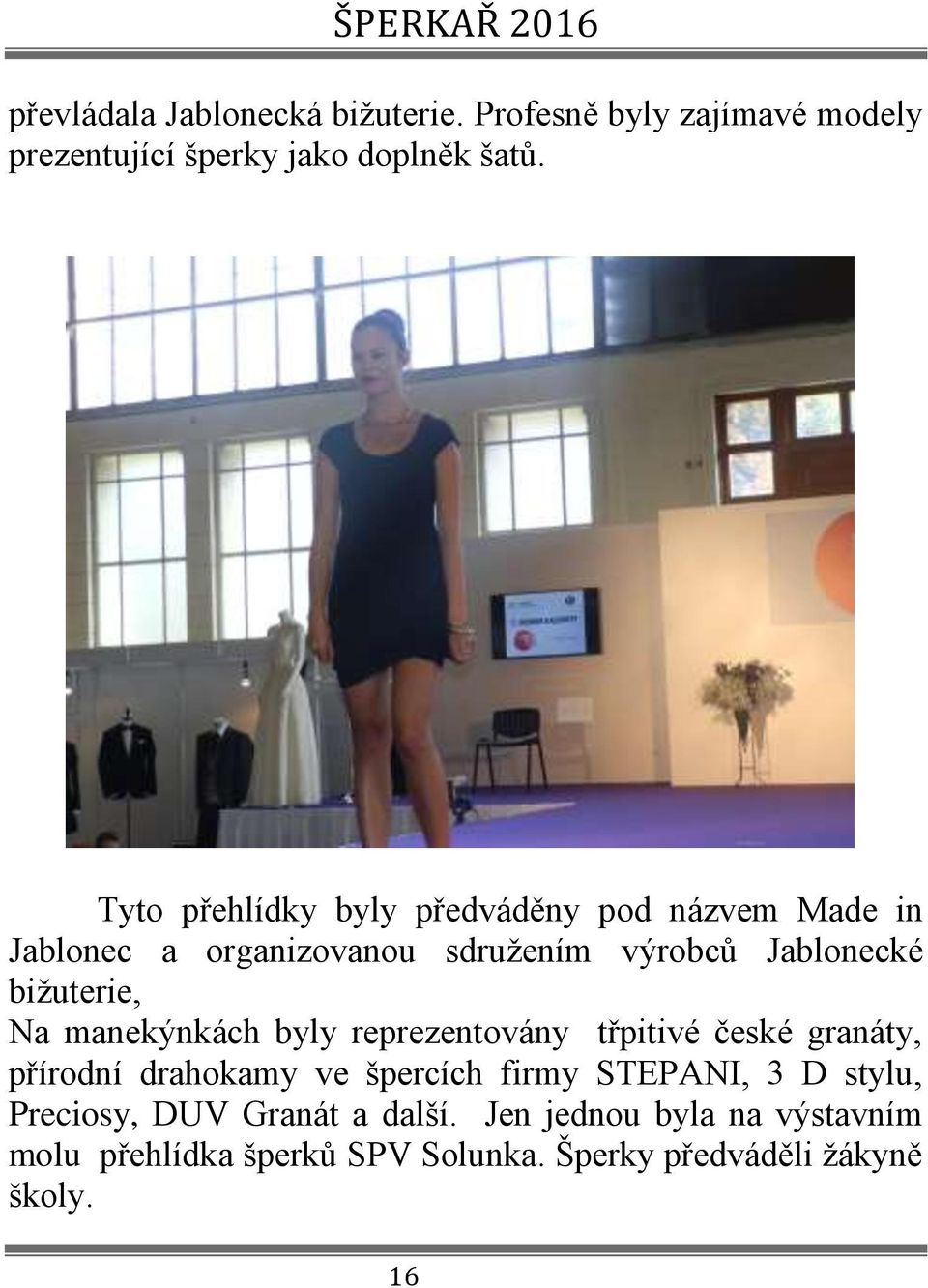 Na manekýnkách byly reprezentovány třpitivé české granáty, přírodní drahokamy ve špercích firmy STEPANI, 3 D stylu,