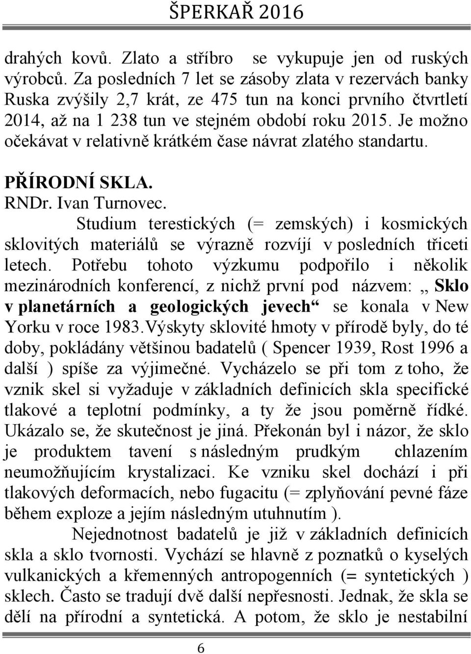 Je možno očekávat v relativně krátkém čase návrat zlatého standartu. PŘÍRODNÍ SKLA. RNDr. Ivan Turnovec.