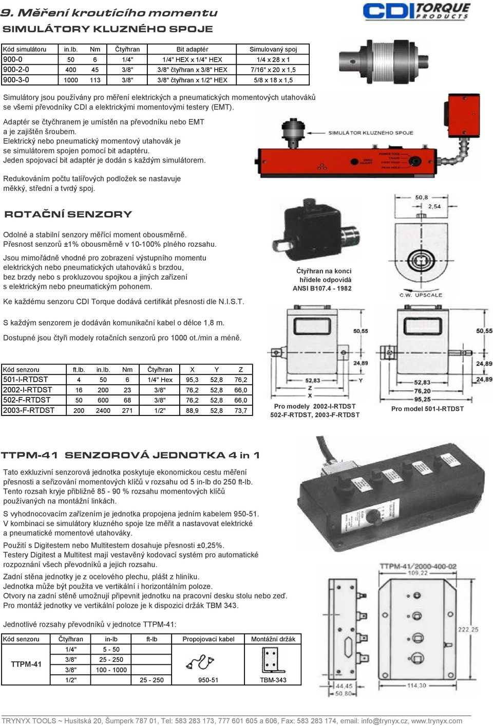 5/8 x 18 x 1,5 Simulátory jsou používány pro měření elektrických a pneumatických momentových utahováků se všemi převodníky DI a elektrickými momentovými testery (EMT).