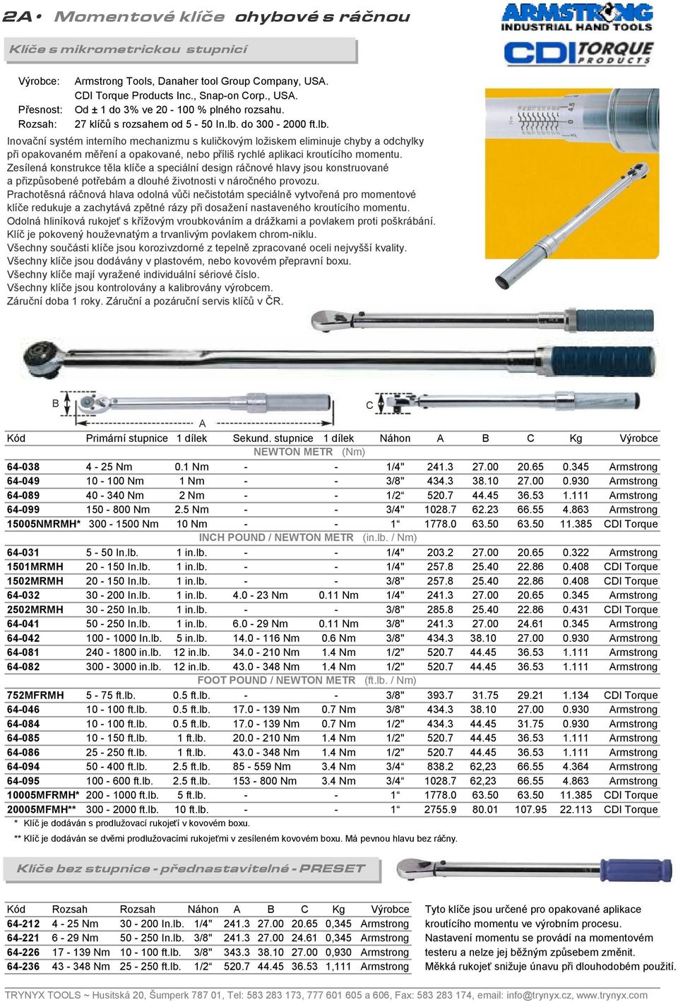 do 300-2000 ft.lb. Inovační systém interního mechanizmu s kuličkovým ložiskem eliminuje chyby a odchylky při opakovaném měření a opakované, nebo příliš rychlé aplikaci kroutícího momentu.