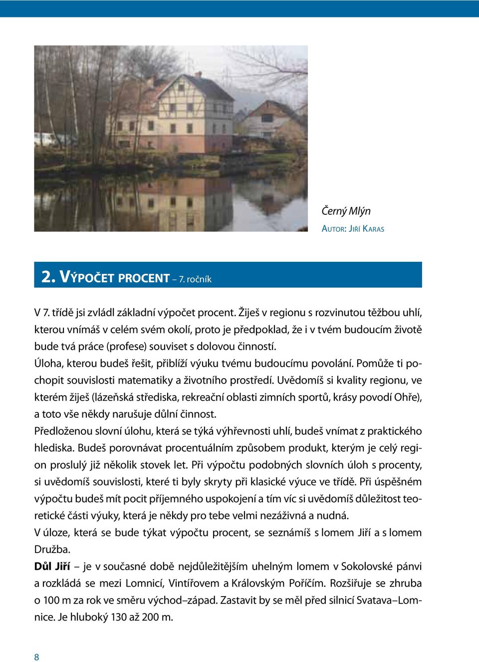 Úloha, kterou budeš řešit, přiblíží výuku tvému budoucímu povolání. Pomůže ti pochopit souvislosti matematiky a životního prostředí.