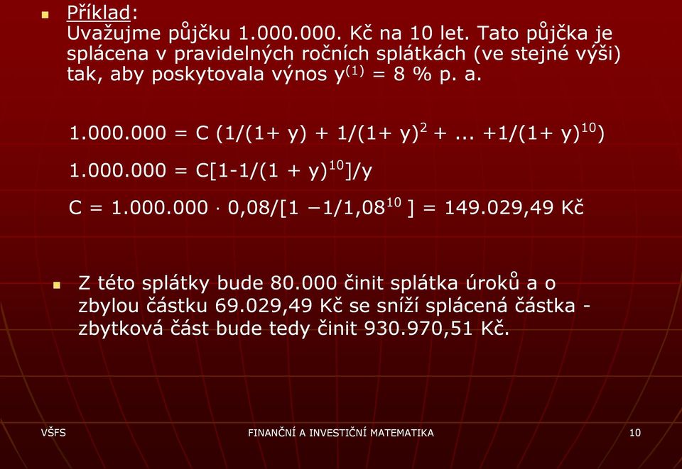 000 = C (1/(1+ y) + 1/(1+ y) 2 +... +1/(1+ y) 10 1.000.000 = C[1-1/(1 1/(1 + y) 10 ]/y C = 1.000.000 0,08/[1 1/1,08 10 ] = 149.