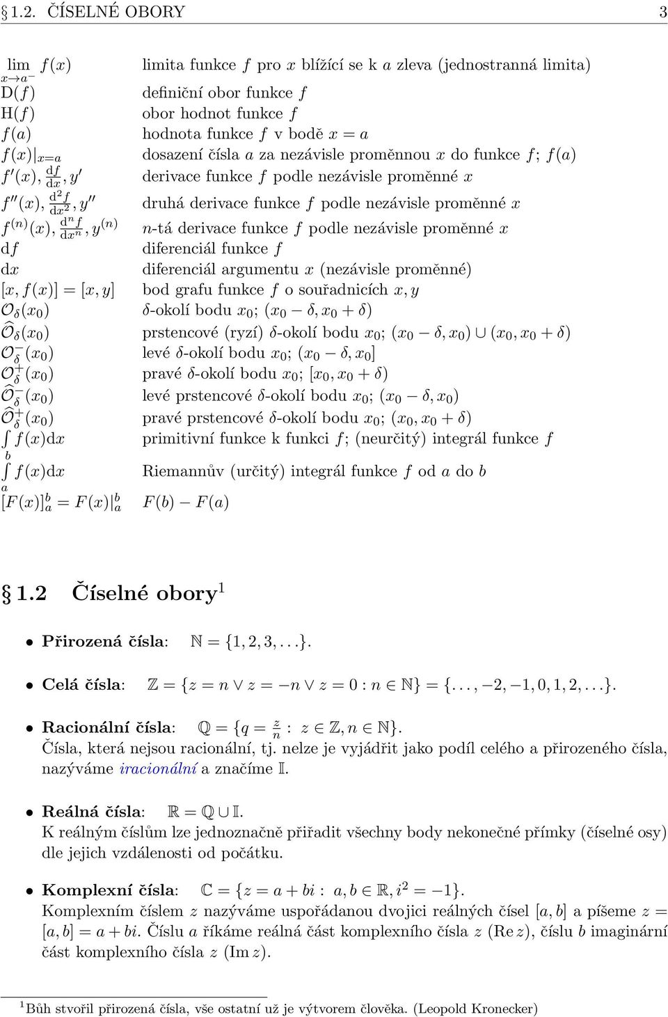 (x), dn f dx, y (n) n-tá derivace funkce f podle nezávisle proměnné x n df diferenciál funkce f dx diferenciál argumentu x (nezávisle proměnné) [x, f(x)] = [x, y] bod grafu funkce f o souřadnicích x,