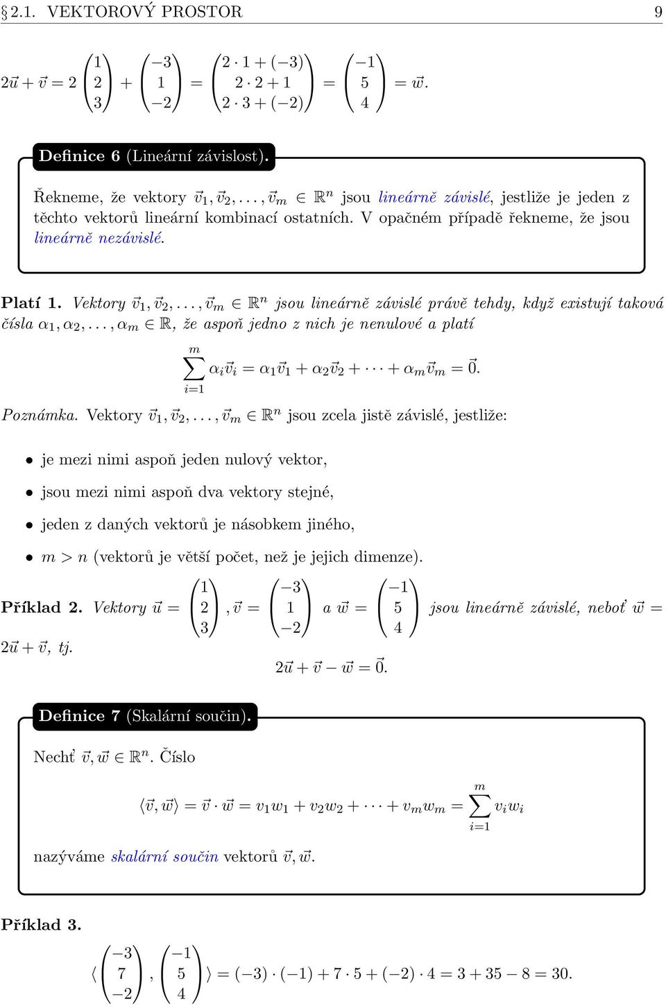 .., v m R n jsou lineárně závislé právě tehdy, když existují taková čísla α 1, α 2,..., α m R, že aspoň jedno z nich je nenulové a platí m α i v i = α 1 v 1 + α 2 v 2 + + α m v m = 0. i=1 Poznámka.