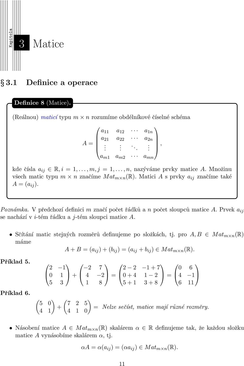 V předchozí definici m značí počet řádků a n počet sloupců matice A. Prvek a ij se nachází v i-tém řádku a j-tém sloupci matice A. Sčítání matic stejných rozměrů definujeme po složkách, tj.