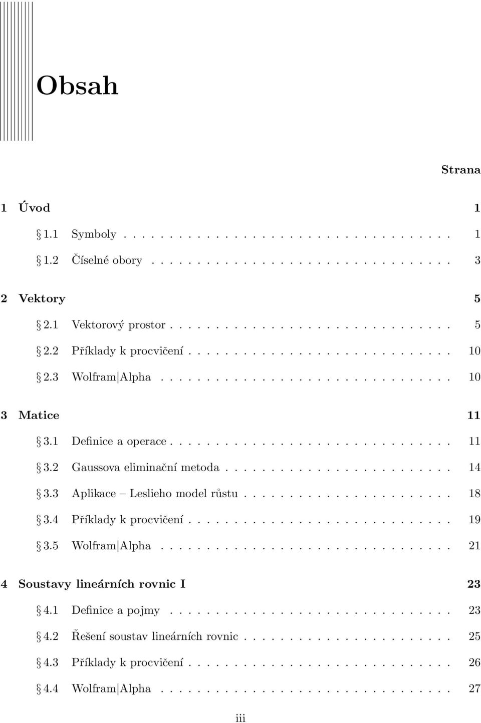 3 Aplikace Leslieho model růstu....................... 18 3.4 Příklady k procvičení............................. 19 3.5 Wolfram Alpha................................ 21 4 Soustavy lineárních rovnic I 23 4.