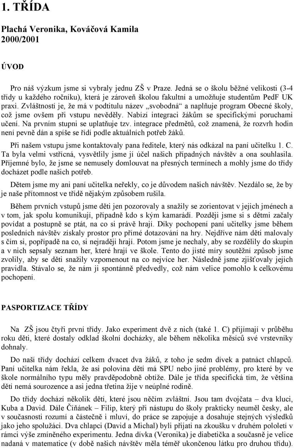 Zvláštností je, že má v podtitulu název svobodná a naplňuje program Obecné školy, což jsme ovšem při vstupu nevěděly. Nabízí integraci žákům se specifickými poruchami učení.
