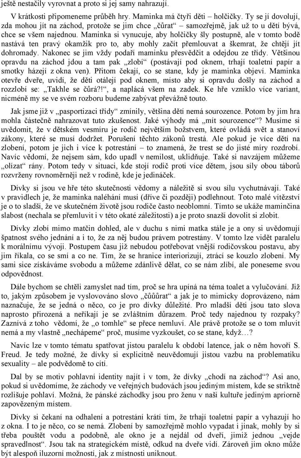 Maminka si vynucuje, aby holčičky šly postupně, ale v tomto bodě nastává ten pravý okamžik pro to, aby mohly začít přemlouvat a škemrat, že chtějí jít dohromady.