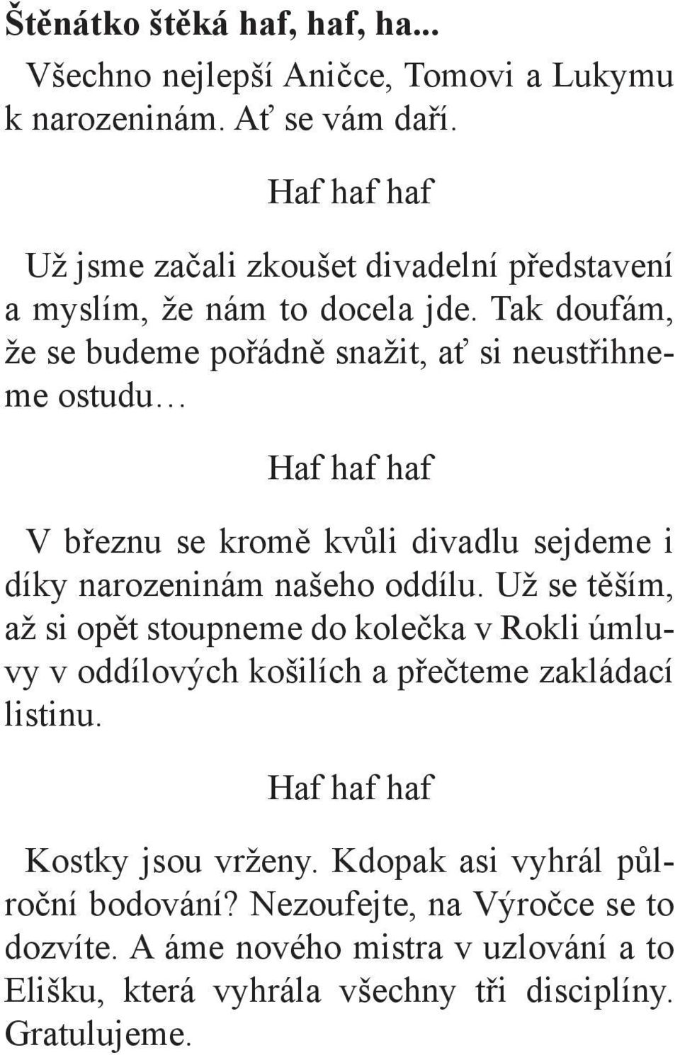 Tak doufám, že se budeme pořádně snažit, ať si neustřihneme ostudu Haf haf haf V březnu se kromě kvůli divadlu sejdeme i díky narozeninám našeho oddílu.