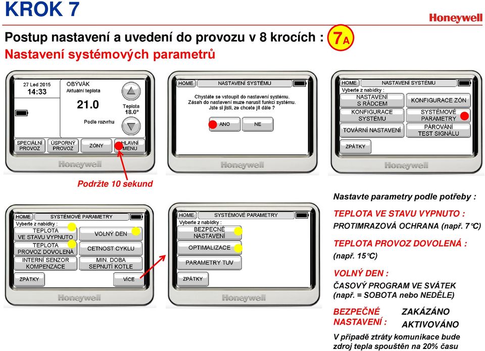 (např. 7 C) TEPLOTA PROVOZ DOVOLENÁ : (např. 15 C) VOLNÝ DEN : ČASOVÝ PROGRAM VE SVÁTEK (např.