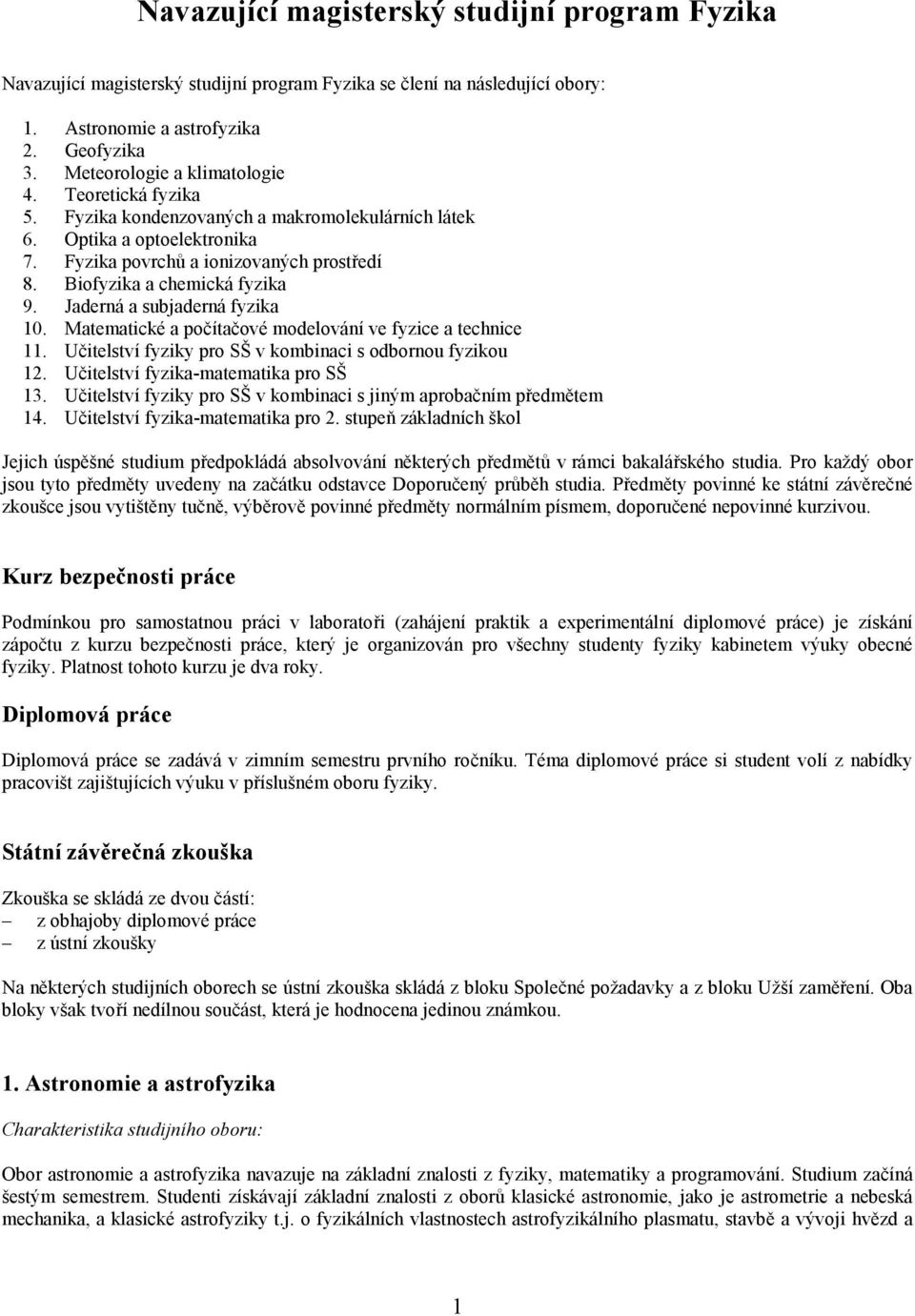 Jaderná a subjaderná fyzika 10. Matematické a počítačové modelování ve fyzice a technice 11. Učitelství fyziky pro SŠ v kombinaci s odbornou fyzikou 12. Učitelství fyzika-matematika pro SŠ 13.