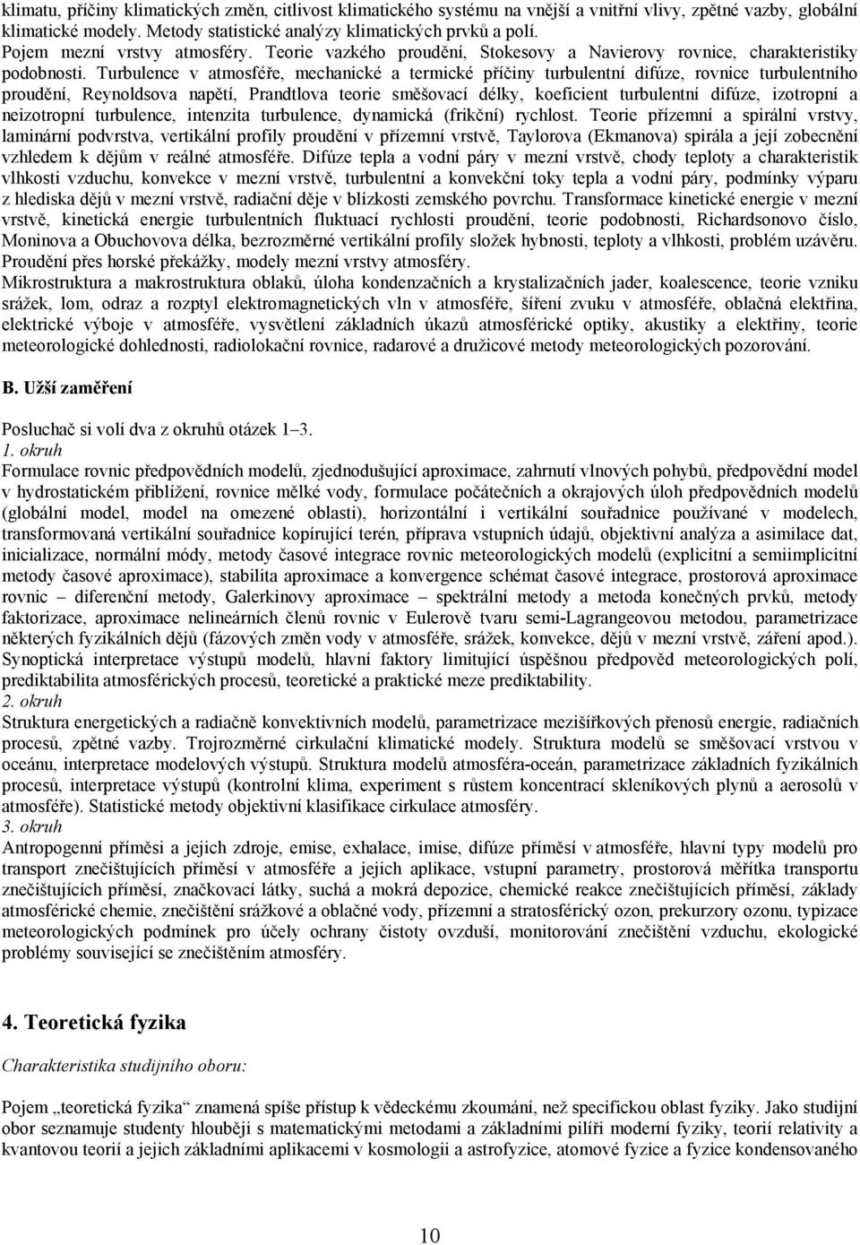 Turbulence v atmosféře, mechanické a termické příčiny turbulentní difúze, rovnice turbulentního proudění, Reynoldsova napětí, Prandtlova teorie směšovací délky, koeficient turbulentní difúze,