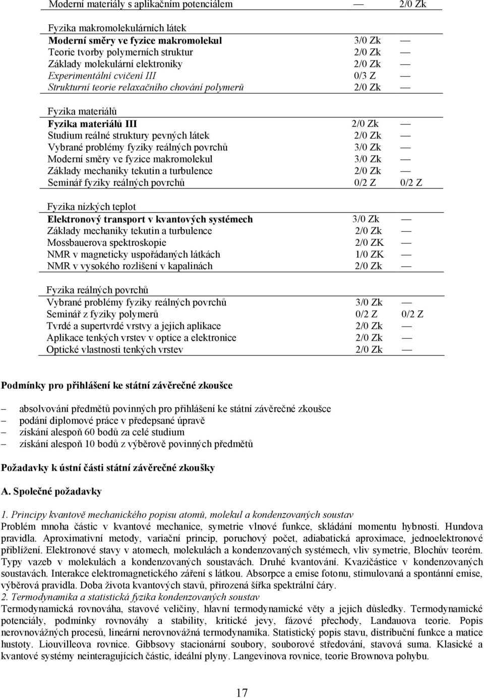 problémy fyziky reálných povrchů 3/0 Zk Moderní směry ve fyzice makromolekul 3/0 Zk Základy mechaniky tekutin a turbulence 2/0 Zk Seminář fyziky reálných povrchů 0/2 Z 0/2 Z Fyzika nízkých teplot