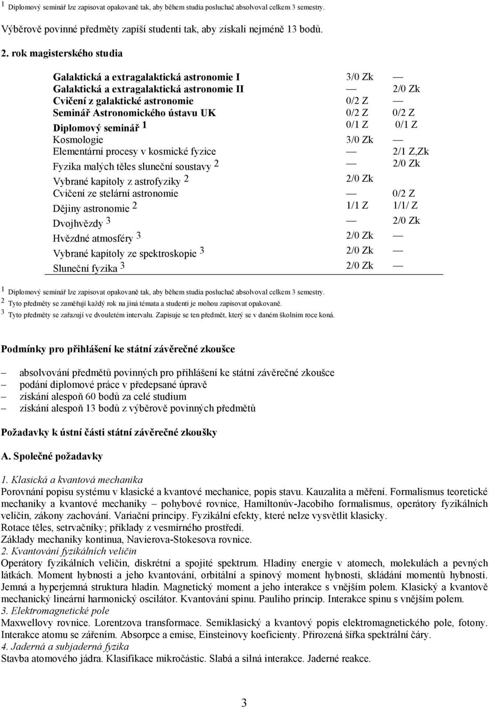 Z 0/2 Z Diplomový seminář 1 0/1 Z 0/1 Z Kosmologie 3/0 Zk Elementární procesy v kosmické fyzice 2/1 Z,Zk Fyzika malých těles sluneční soustavy 2 2/0 Zk Vybrané kapitoly z astrofyziky 2 2/0 Zk Cvičení