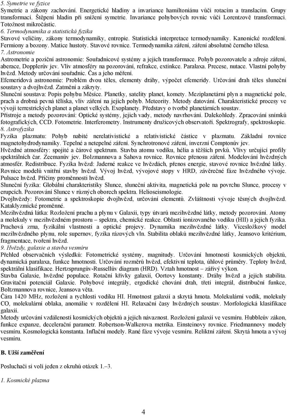 Statistická interpretace termodynamiky. Kanonické rozdělení. Fermiony a bozony. Matice hustoty. Stavové rovnice. Termodynamika záření, záření absolutně černého tělesa. 7.