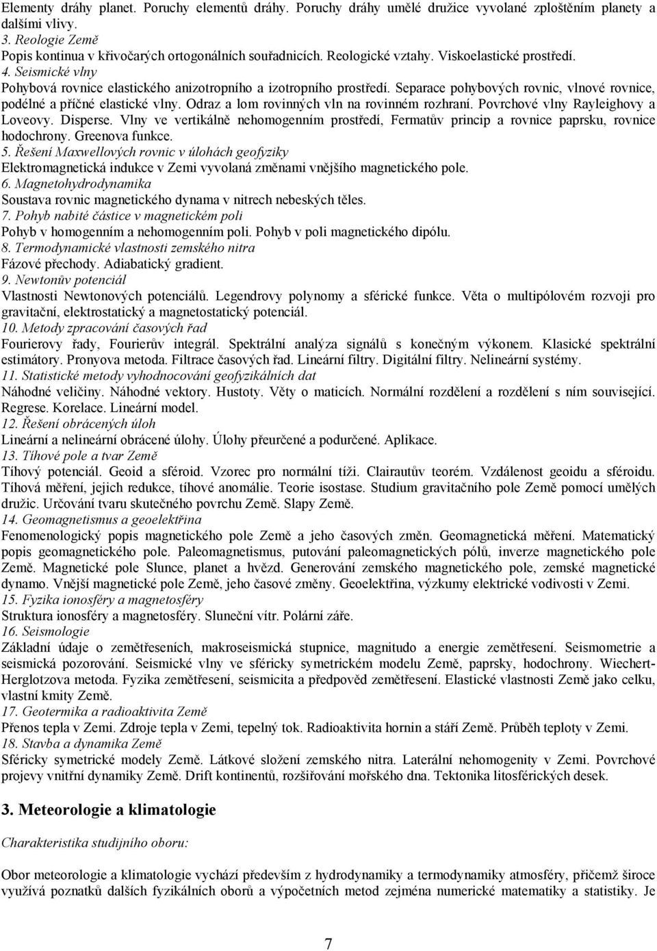 Separace pohybových rovnic, vlnové rovnice, podélné a příčné elastické vlny. Odraz a lom rovinných vln na rovinném rozhraní. Povrchové vlny Rayleighovy a Loveovy. Disperse.