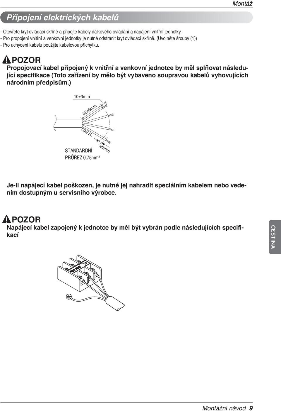 Propojovací kabel připojený k vnitřní a venkovní jednotce by měl splňovat následující specifikace (Toto zařízení by mělo být vybaveno soupravou kabelů vyhovujících národním předpisům.