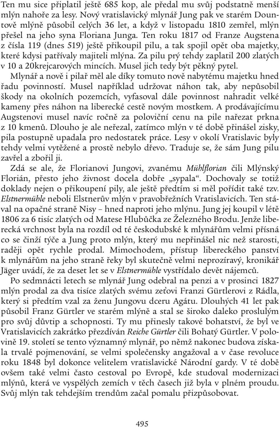 Ten roku 1817 od Franze Augstena z čísla 119 (dnes 519) ještě přikoupil pilu, a tak spojil opět oba majetky, které kdysi patřívaly majiteli mlýna.