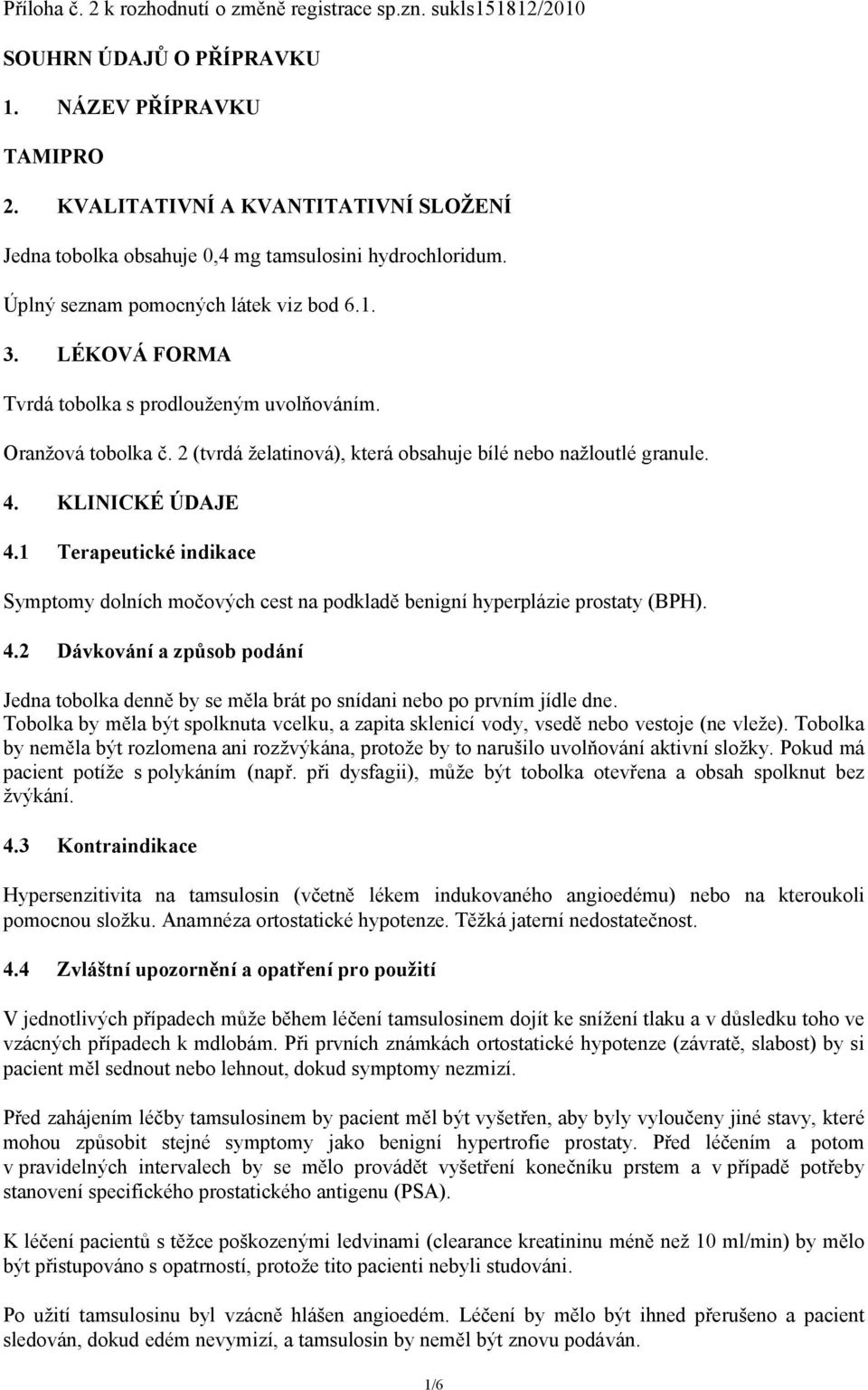 Oranžová tobolka č. 2 (tvrdá želatinová), která obsahuje bílé nebo nažloutlé granule. 4. KLINICKÉ ÚDAJE 4.