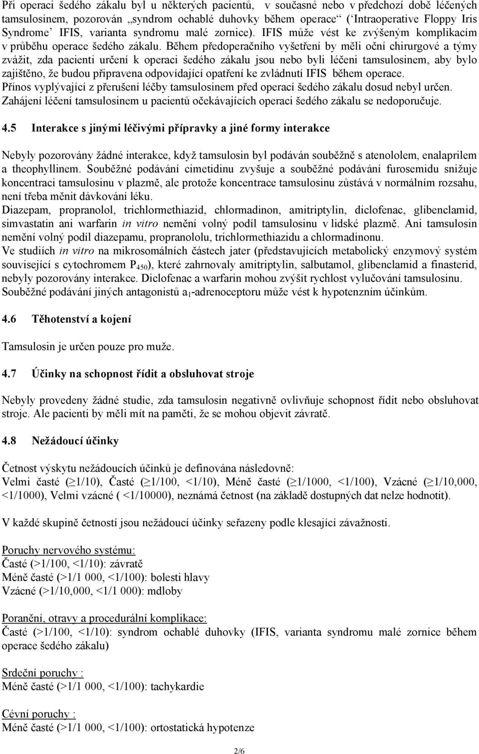 Během předoperačního vyšetření by měli oční chirurgové a týmy zvážit, zda pacienti určení k operaci šedého zákalu jsou nebo byli léčeni tamsulosinem, aby bylo zajištěno, že budou připravena