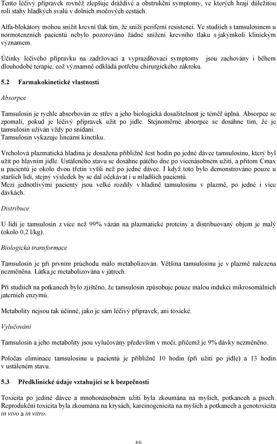 Ve studiích s tamsulosinem u normotenzních pacientů nebylo pozorováno žádné snížení krevního tlaku s jakýmkoli klinickým významem.