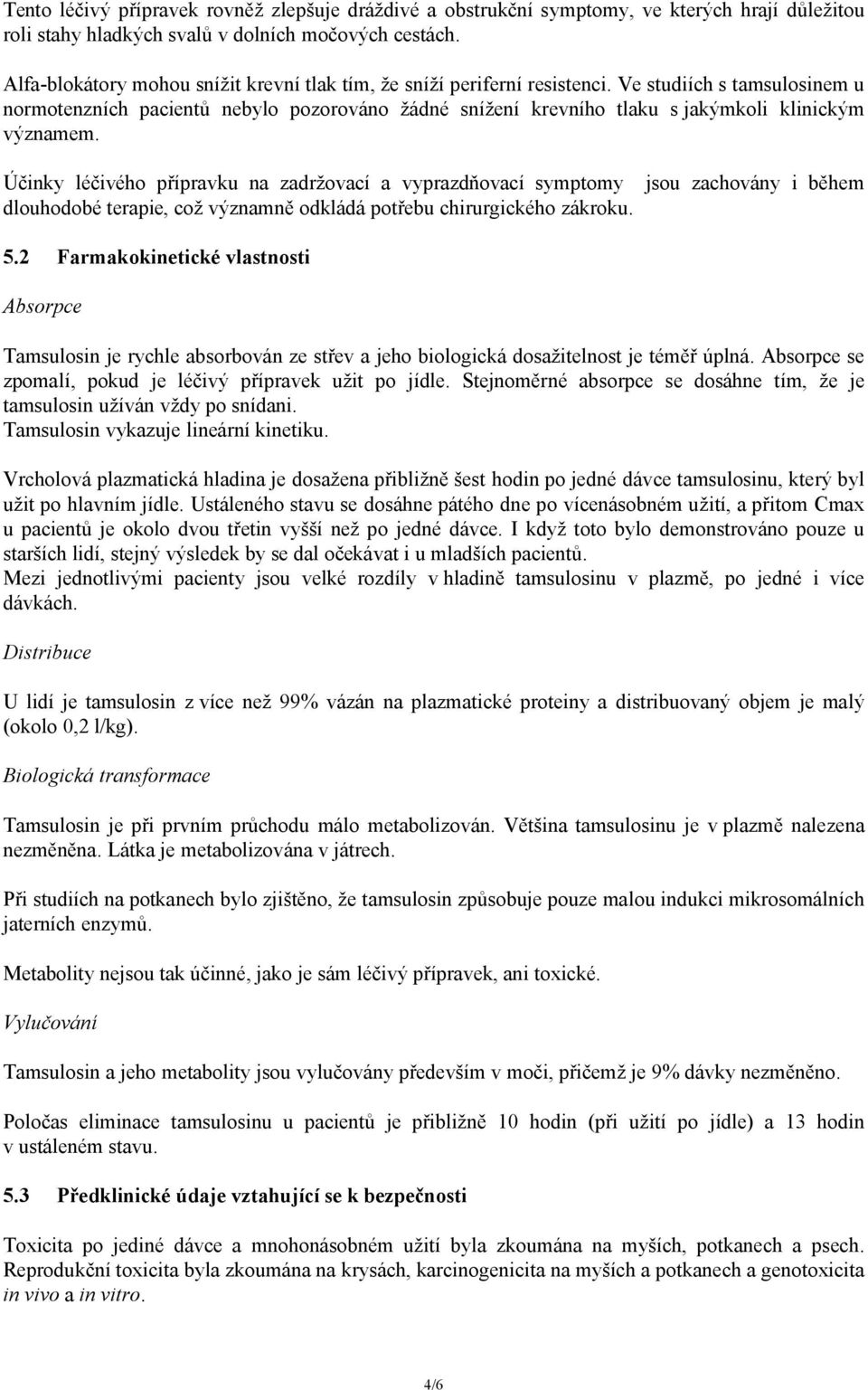 Ve studiích s tamsulosinem u normotenzních pacientů nebylo pozorováno žádné snížení krevního tlaku s jakýmkoli klinickým významem.