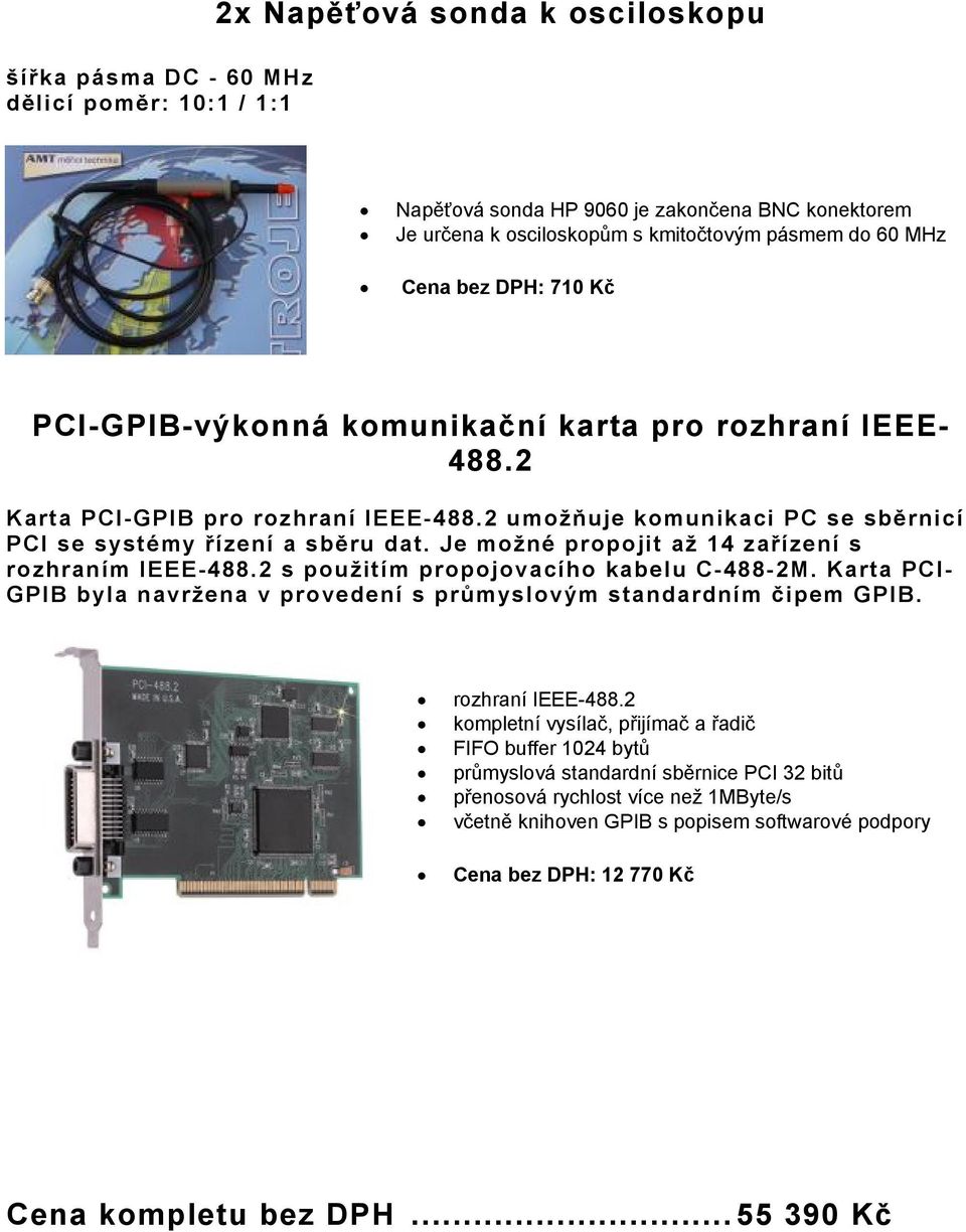 Je možné propojit až 14 zařízení s rozhraním IEEE-488.2 s použitím propojovacího kabelu C-488-2M. Karta PCI- GPIB byla navržena v provedení s průmyslovým standardním čipem GPIB. rozhraní IEEE-488.