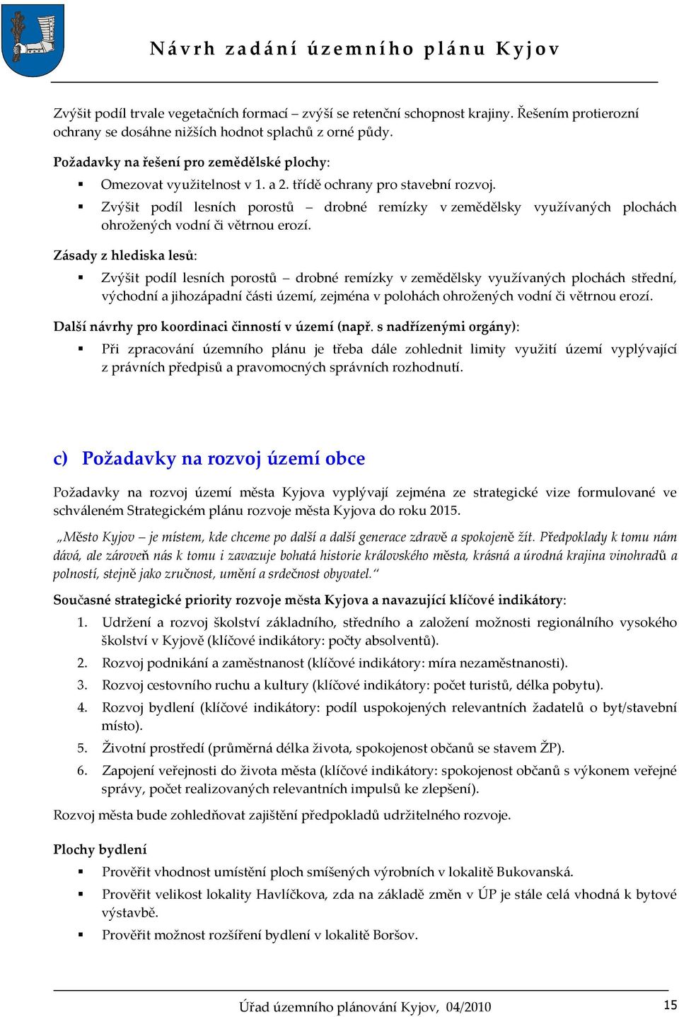 Zvýšit podíl lesních porostů drobné remízky v zemědělsky využívaných plochách ohrožených vodní či větrnou erozí.